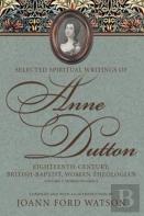 Selected Spiritual Writings Of Anne Dutton: Eighteenth-Century, British-Baptist Woman Theologian