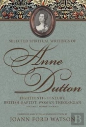 Selected Spiritual Writings Of Anne Dutton: Eighteenth-Century, British-Baptist Woman Theologian