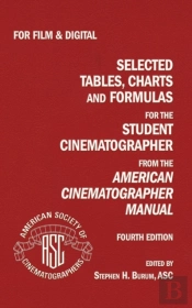 Selected Tables, Charts And Formulas For The Student Cinematographer 4th Ed