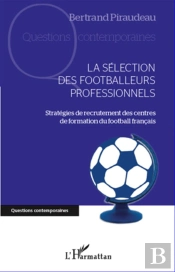 Sélection Des Footballeurs Professionnels ; Stratégies De Recrutement Des Centres De Formation Du Football Français