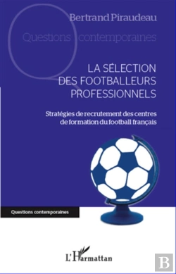 Bertrand.pt - Sélection Des Footballeurs Professionnels ; Stratégies De Recrutement Des Centres De Formation Du Football Français
