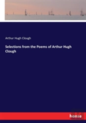 Selections From The Poems Of Arthur Hugh Clough