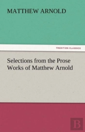Selections From The Prose Works Of Matthew Arnold