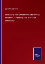 Selections From The Sermons Of Lancelot Andrewes, Sometime Lord Bishop Of Winchester
