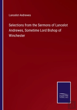 Bertrand.pt - Selections From The Sermons Of Lancelot Andrewes, Sometime Lord Bishop Of Winchester