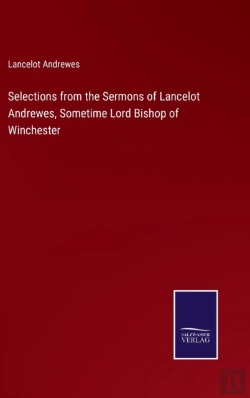 Bertrand.pt - Selections From The Sermons Of Lancelot Andrewes, Sometime Lord Bishop Of Winchester