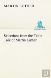Selections From The Table Talk Of Martin Luther