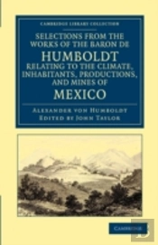 Selections From The Works Of The Baron De Humboldt, Relating To The Climate, Inhabitants, Productions, And Mines Of Mexico