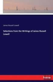 Selections From The Writings Of James Russell Lowell