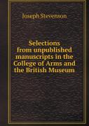 Selections From Unpublished Manuscripts In The College Of Arms And The British Museum