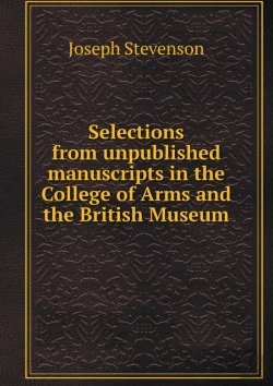 Bertrand.pt - Selections From Unpublished Manuscripts In The College Of Arms And The British Museum