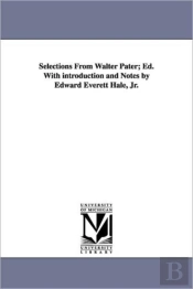 Selections From Walter Pater; Ed. With Introduction And Notes By Edward Everett Hale, Jr.