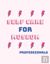 Self Care For Museum Professionals:  For