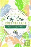 Self Care Isn'T Selfish Activity Book