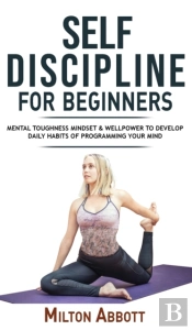 Self-Discipline For Beginners: Achieve Y