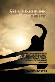 Self-Discipline Made Easy: A Complete Be