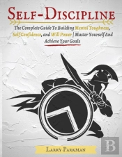 Self Discipline: The Complete Guide To B