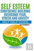 Self Esteem: Confidence Building: Overcome Fear, Stress And Anxiety - Self Help Guide