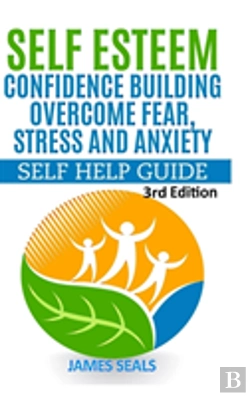 Bertrand.pt - Self Esteem: Confidence Building: Overcome Fear, Stress And Anxiety - Self Help Guide