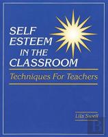 Self Esteem In The Classroom: Techniques For Teachers