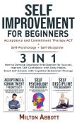 Self-Improvement For Beginners - 3 In 1 (Self-Discipline+Acceptance And Commitment Therapy Act+Self-Psychology)