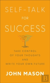 Self-Talk For Success - Take Control Of Your Thoughts And Write Your Own Future