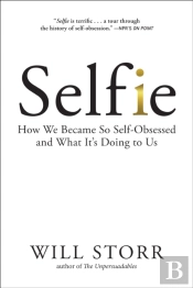 Selfie: How We Became So Self-Obsessed And What It'S Doing To Us