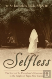 Selfless: The Story Of Sr. Theophane'S Missionary Life In The Jungles Of Papua New Guinea