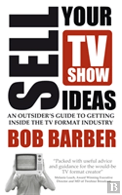 Bertrand.pt - Sell Your Tv Show Ideas - An Outsider'S Guide To Getting Inside The Tv Format Industry