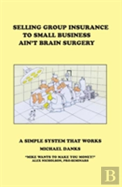 Selling Group Insurance To Small Business Ain'T Brain Surgery