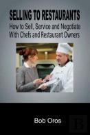 Selling To Restaurants: How To Sell, Service And Negotiate With Chefs And Restaurant Owners