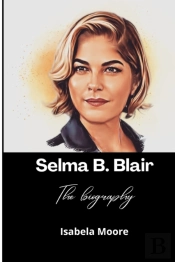 Selma B. Blair; The Biography