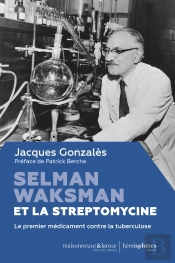 Selman Waksman Et La Streptomycine : Le Premier Médicament Contre La Tuberculose