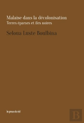 Seloua Luste Boulbina : Malaise Dans La Décolonisation, Terres Éparses Et Îles Noires