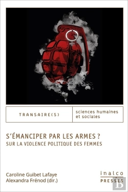 Bertrand.pt - S'Émanciper Par Les Armes ? ; Sur La Violence Politique Des Femmes