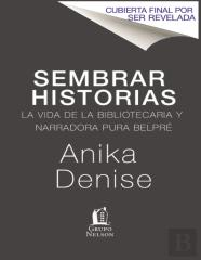 Sembrando Historias: Pura Belpre: Bibliotecaria Y Narradora De Cuentos