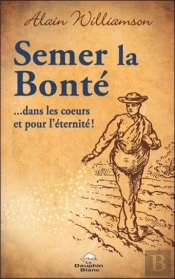 Semer La Bonte... Dans Les Coeurs Et Pour L'Eternite