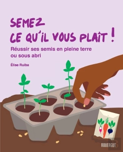 Bertrand.pt - Semez Ce Qu'Il Vous Plait ! : Réussir Ses Semis En Pleine Terre Ou Sous Abris