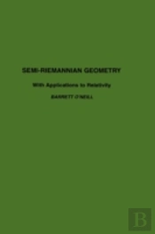 Semi-Riemannian Geometry With Applications To Relativity
