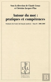 Seminaire Du Centre Du Francais Moderne - T02 - Autour Du Mot - Pratiques Et Competences