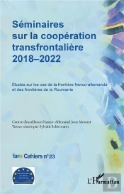 Séminaires Sur La Coopération Transfrontalière 2018-2022 : Études Sur Les Cas De La Frontière Franco-Allemande Et Des Frontières De La Roumanie