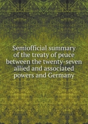 Semiofficial Summary Of The Treaty Of Peace Between The Twenty-Seven Allied And Associated Powers And Germany