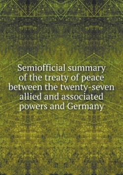 Bertrand.pt - Semiofficial Summary Of The Treaty Of Peace Between The Twenty-Seven Allied And Associated Powers And Germany