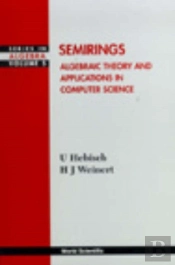 Semirings: Algebraic Theory And Applications In Computer Science