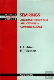 Semirings: Algebraic Theory And Applications In Computer Science