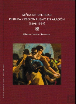 Bertrand.pt - Señas De Identidad Pintura Y Regionalismo En Aragón (1898-1939)