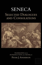 Seneca: Selected Dialogues And Consolations