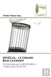 Senegal, Le Grand Basculement - Du Socialisme De Senghor Au Liberalisme De Wade