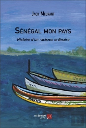 Sénégal Mon Pays : Histoire D'Un Racisme Ordinaire