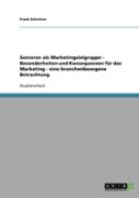 Senioren Als Marketingzielgruppe - Besonderheiten Und Konsequenzen Fur Das Marketing - Eine Branchenbezogene Betrachtung
